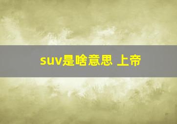 suv是啥意思 上帝